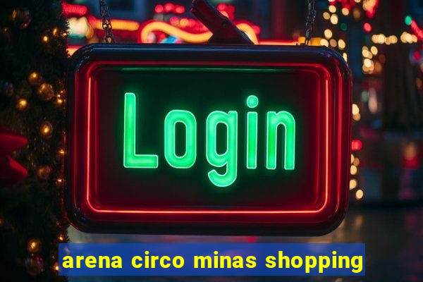 arena circo minas shopping